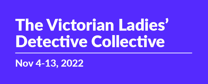 The Victorian Ladies' Detective Collective | Nov 4-13, 2022