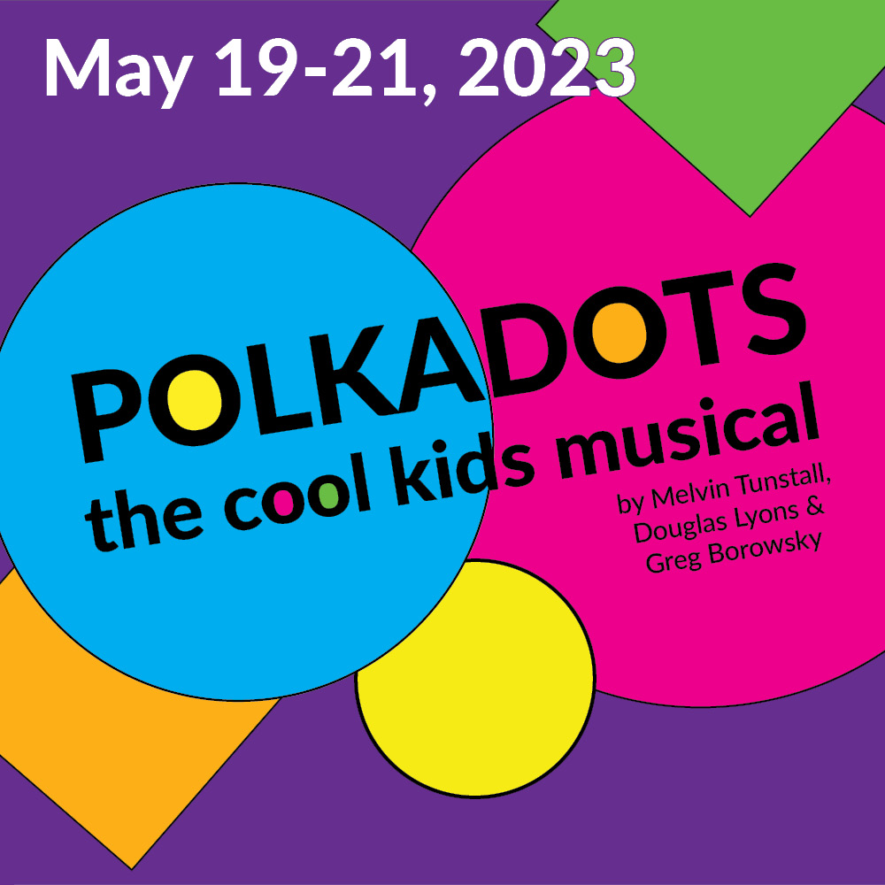 Polkadots_Public_V3_Web_sq POLKADOTS: The Cool Kids Musical | May 19-21