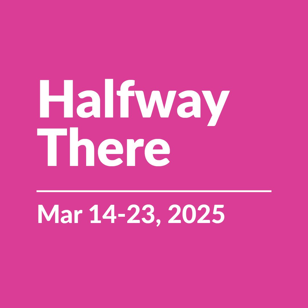 Halfway There | March 14-23, 2025