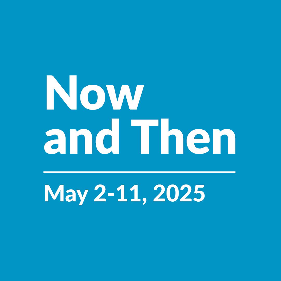 Now and Then | May 2-11, 2025