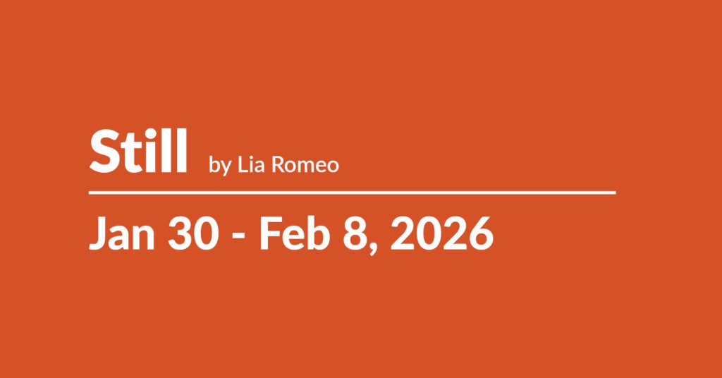 Still by Lia Romeo | Jan 30 - Feb 8, 2026