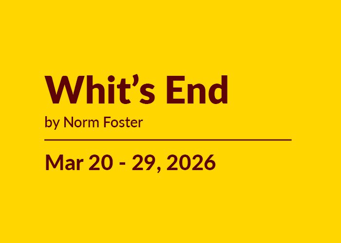 25-26 Whits Block_CS700x500 Whit's End by Norm Foster | Mar 20-29, 2026