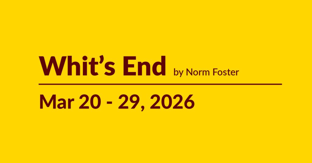 Whit's End by Norm Foster | Mar 20-29, 2026