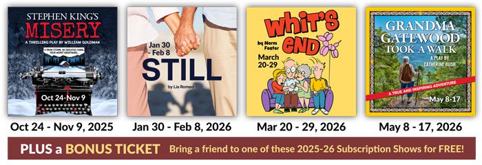 2025-26 Season: Subscribe and Save: Misery, Still, Whit's End, Grandma Gatewood Took a Walk - plus a Bonus Ticket
