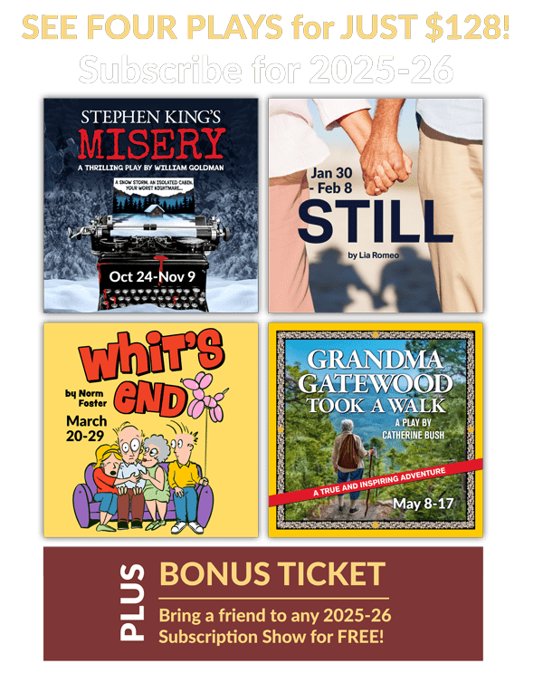 2025-26 Season: Subscribe and Save: Misery, Still, Whit's End, Grandma Gatewood Took a Walk - plus a Bonus Ticket