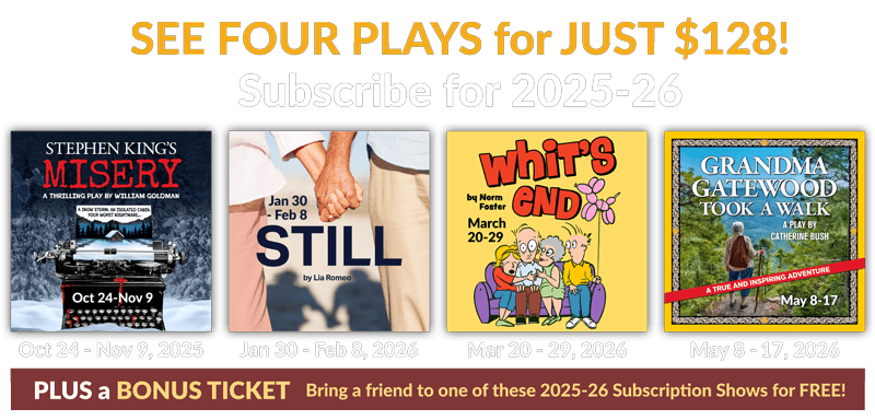 2025-26 Season: Subscribe and Save: Misery, Still, Whit's End, Grandma Gatewood Took a Walk - plus a Bonus Ticket