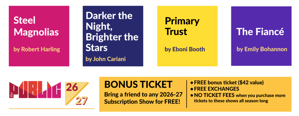 2026-27 Season | Subscribe - Steel Magnolias, Darker the Night, Brighter the Stars, Primary Trust, The Fiance