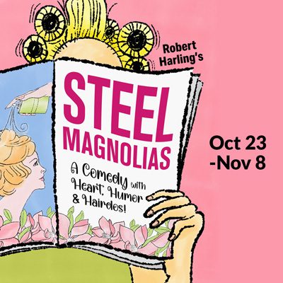 Steel Magnolias | Oct 23 - Nov 8