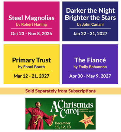2026-27 Season | Steel Magnolias, Darker the Night, Brighter the Stars, Primary Trust, The Fiance, A Christmas Carol