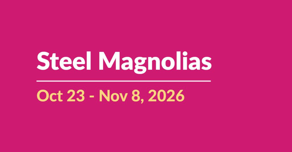 Steel Magnolias | Oct 23 - Nov 8, 2026